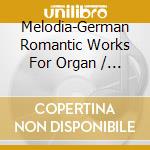 Melodia-German Romantic Works For Organ / Various cd musicale di Loft Recordings
