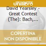 David Yearsley - Great Contest (The): Bach, Scarlatti, Handel cd musicale di Great Contest (The)