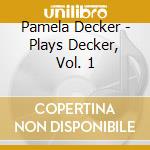 Pamela Decker - Plays Decker, Vol. 1 cd musicale di Pamela Decker