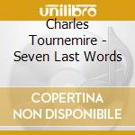 Charles Tournemire - Seven Last Words cd musicale di Charles Tournemire