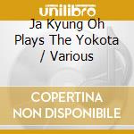 Ja Kyung Oh Plays The Yokota / Various cd musicale di Loft Recordings