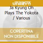 Ja Kyung Oh Plays The Yokota / Various cd
