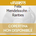 Felix Mendelssohn - Rarities cd musicale di Felix Mendelssohn
