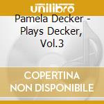 Pamela Decker - Plays Decker, Vol.3