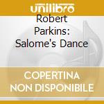 Robert Parkins: Salome's Dance cd musicale di Hailstork / Parkins