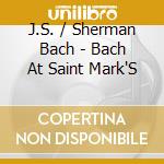 J.S. / Sherman Bach - Bach At Saint Mark'S cd