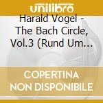 Harald Vogel - The Bach Circle, Vol.3 (Rund Um Bach) cd musicale di Various