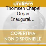 Thomsen Chapel Organ Inaugural Recitals cd musicale