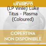 (LP Vinile) Luke Titus - Plasma (Coloured) vinile