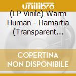 (LP Vinile) Warm Human - Hamartia (Transparent Clear Vinyl) vinile
