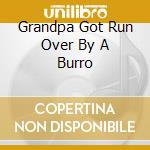 Grandpa Got Run Over By A Burro cd