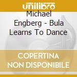 Michael Engberg - Bula Learns To Dance cd