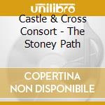 Castle & Cross Consort - The Stoney Path cd musicale di Castle & Cross Consort
