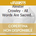 Aleister Crowley - All Words Are Sacred (6-Panel Ecopak) cd musicale