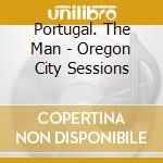 Portugal. The Man - Oregon City Sessions cd