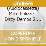 (Audiocassetta) Mike Polizze - Dizzy Demos 2: Tickets To Cheeseburger In Paradise cd musicale