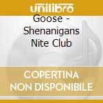 Goose - Shenanigans Nite Club cd