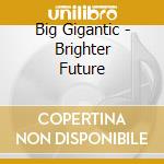 Big Gigantic - Brighter Future cd