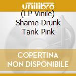 (LP Vinile) Shame-Drunk Tank Pink vinile