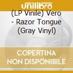 (LP Vinile) Vero - Razor Tongue (Gray Vinyl) vinile
