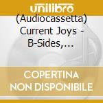 (Audiocassetta) Current Joys - B-Sides, Rarities & Demos cd