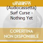 (Audiocassetta) Surf Curse - Nothing Yet cd