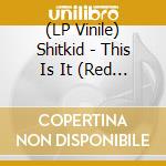 (LP Vinile) Shitkid - This Is It (Red Vinyl) vinile