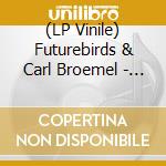 (LP Vinile) Futurebirds & Carl Broemel - Bloomin lp vinile