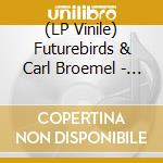 (LP Vinile) Futurebirds & Carl Broemel - Bloomin vinile