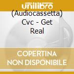(Audiocassetta) Cvc - Get Real cd