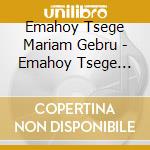 Emahoy Tsege Mariam Gebru - Emahoy Tsege Mariam Gebru cd musicale