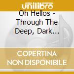 Oh Hellos - Through The Deep, Dark Valley cd musicale