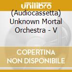 (Audiocassetta) Unknown Mortal Orchestra - V cd