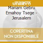 Mariam Gebru Emahoy Tsege - Jerusalem cd musicale