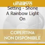 Setting - Shone A Rainbow Light On cd musicale