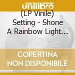 (LP Vinile) Setting - Shone A Rainbow Light On lp vinile