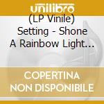 (LP Vinile) Setting - Shone A Rainbow Light On vinile