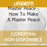 Master Peace - How To Make A Master Peace cd