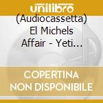 (Audiocassetta) El Michels Affair - Yeti Season cd