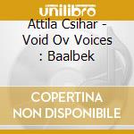 Attila Csihar - Void Ov Voices : Baalbek cd