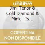 Jimi Tenor & Cold Diamond & Mink - Is There Love In Outer Space? cd
