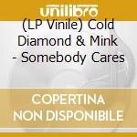 (LP Vinile) Cold Diamond & Mink - Somebody Cares vinile