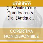 (LP Vinile) Your Grandparents - Dial (Antique Vinyl) vinile