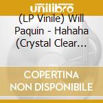 (LP Vinile) Will Paquin - Hahaha (Crystal Clear Vinyl) vinile
