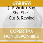 (LP Vinile) Say She She - Cut & Rewind vinile