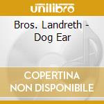 Bros. Landreth - Dog Ear cd