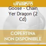 Goose - Chain Yer Dragon (2 Cd) cd