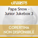 Papa Snow - Junior Jukebox 3