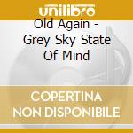 Old Again - Grey Sky State Of Mind cd