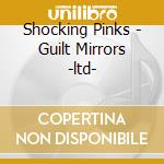 Shocking Pinks - Guilt Mirrors -ltd- cd musicale di Shocking Pinks